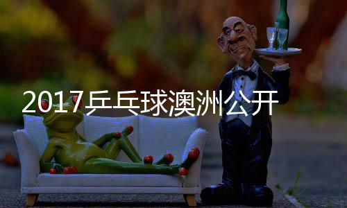 敏男洲公赵成单视谷隼乒乓频球澳开赛 水